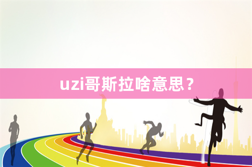 uzi哥斯拉啥意思？